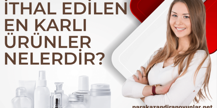 İthal Edilen En Karlı Ürünler Nelerdir