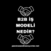 B2B İş Modeli Nedir