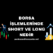 Borsa İşlemlerinde Short ve Long Nedir