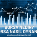 Borsa Nedir Borsa Nasıl Oynanır