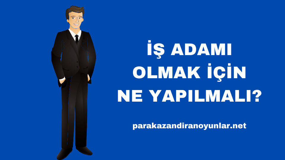 İş Adamı Olmak İçin Ne Yapılmalıdır