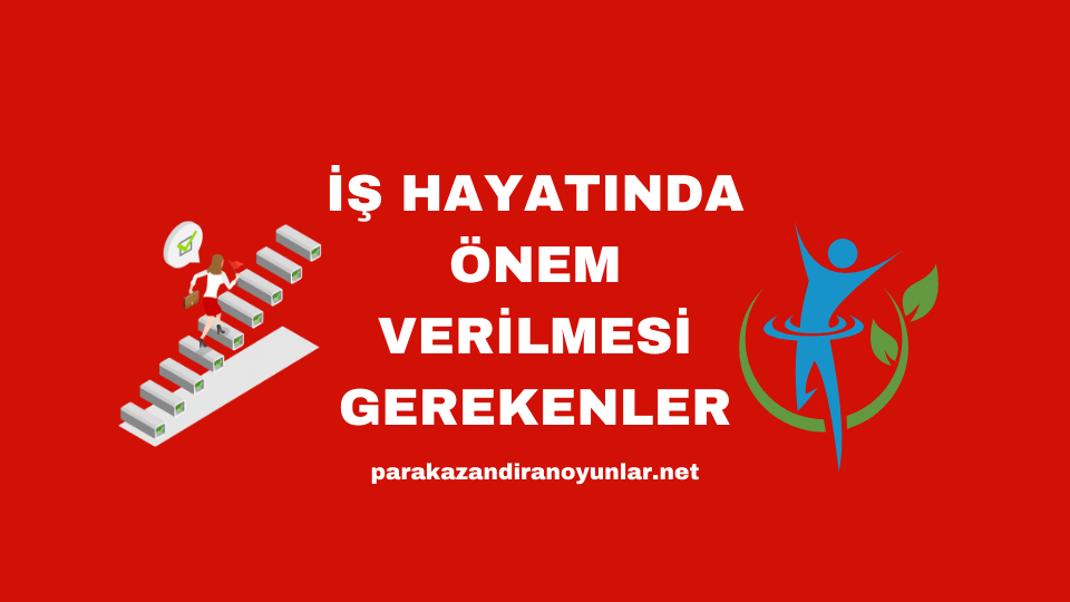İş Hayatında Önem Verilmesi Gerekenler