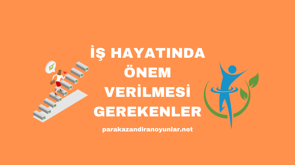 İş Hayatında Önem Verilmesi Gerekenler