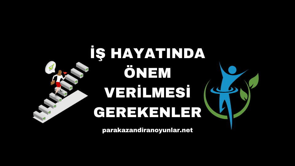 İş Hayatında Önem Verilmesi Gerekenler
