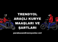 Trendyol Araçlı Kurye Maaşları ve Şartları