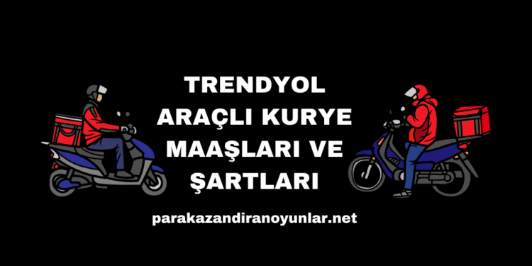 Trendyol Araçlı Kurye Maaşları ve Şartları
