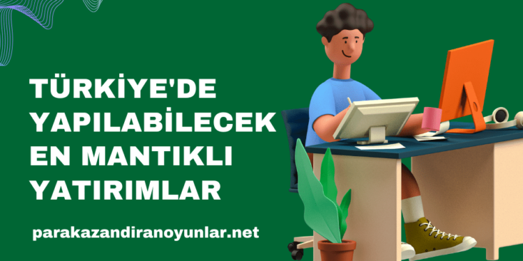 Türkiye'de Yapılabilecek En Mantıklı Yatırımlar