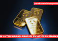 Gram Altın Makas Aralığı En Az Olan Bankalar
