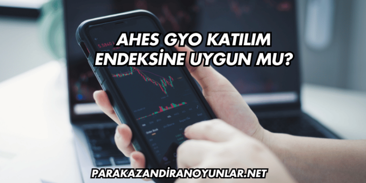 Ahes GYO Katılım Endeksine Uygun mu?