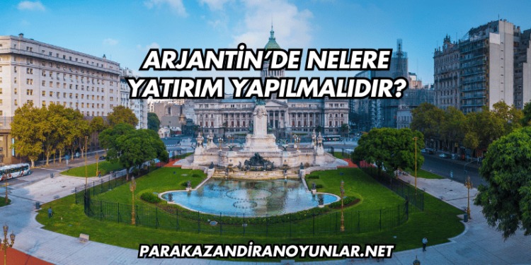 Arjantin’de Nelere Yatırım Yapılmalıdır?