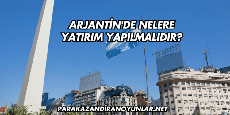 Arjantin'de Nelere Yatırım Yapılmalıdır?