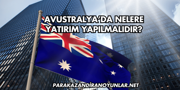 Avustralya’da Nelere Yatırım Yapılmalıdır?