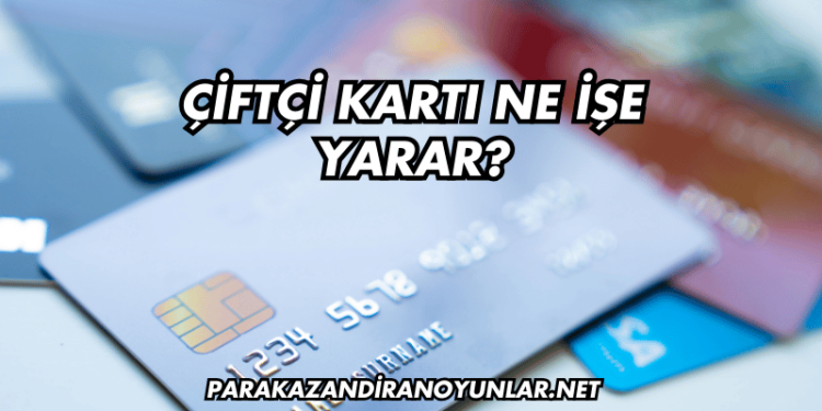 Çiftçi Kartı Ne İşe Yarar?