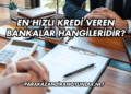En Hızlı Kredi Veren Bankalar Hangileridir?
