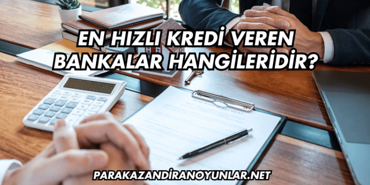 En Hızlı Kredi Veren Bankalar Hangileridir?