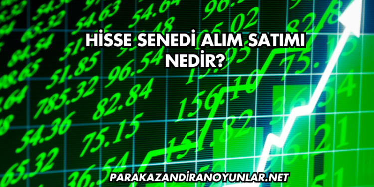 Hisse Senedi Alım Satımı Nedir?