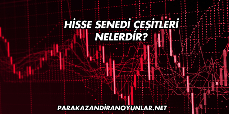 Hisse Senedi Çeşitleri Nelerdir?