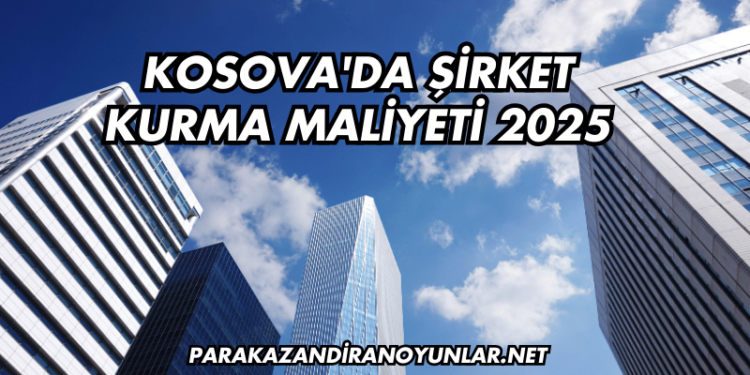 Kosova'da Şirket Kurma Maliyeti 2025