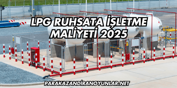 LPG Ruhsata İşletme Maliyeti 2025