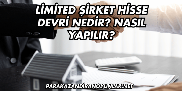 Limited Şirket Hisse Devri Nedir? Nasıl Yapılır?