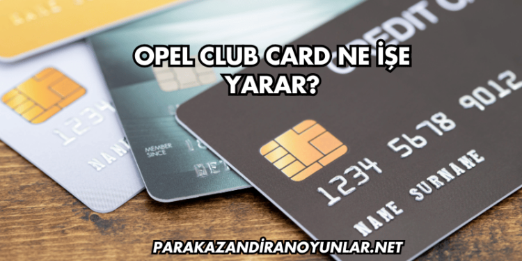 Opel Club Card Ne İşe Yarar?