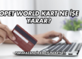 Opet World Kart Ne İşe Yarar?