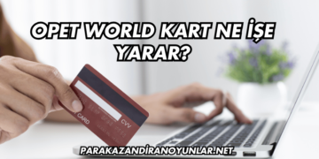 Opet World Kart Ne İşe Yarar?