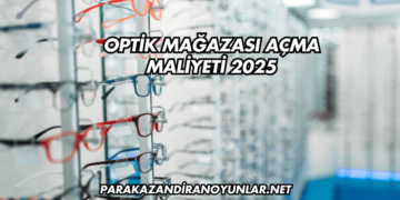 Optik Mağazası Açma Maliyeti 2025