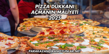 Pizza Dükkanı Açmanın Maliyeti 2025