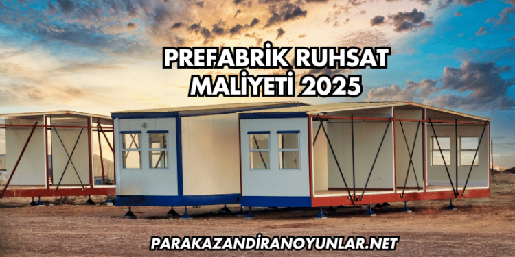 Prefabrik Ruhsat Maliyeti 2025