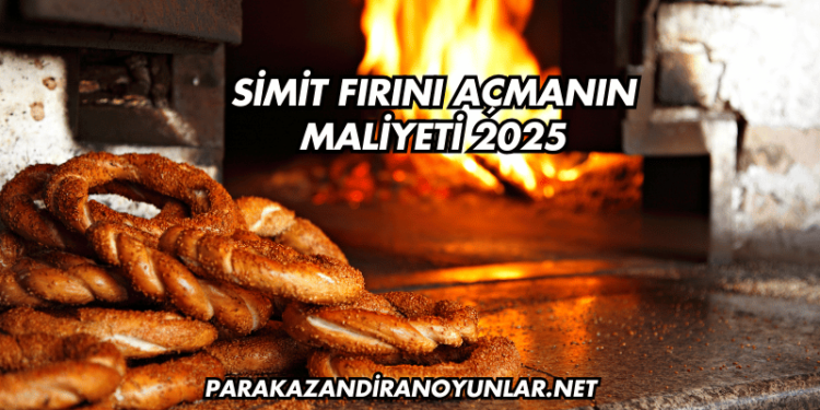 Simit Fırını Açmanın Maliyeti 2025