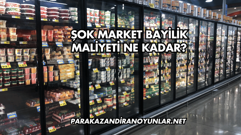 Şok Market Bayilik Maliyeti Ne Kadar?