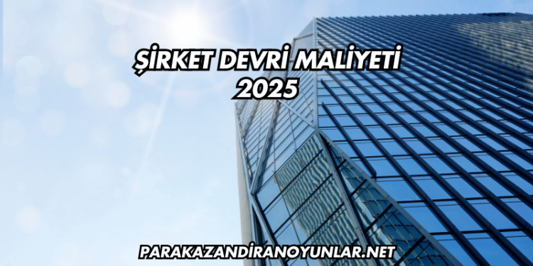 Şirket Devri Maliyeti 2025