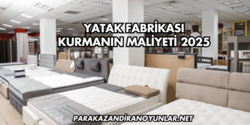 Yatak Fabrikası Kurmanın Maliyeti 2025