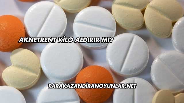 Aknetrent Kilo Aldırır mı?