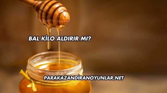 Bal Kilo Aldırır mı?