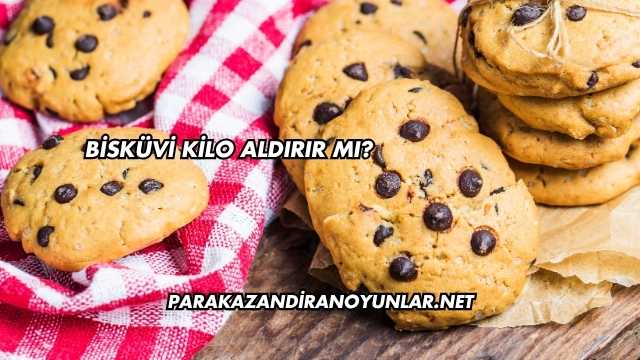 Bisküvi Kilo Aldırır mı?