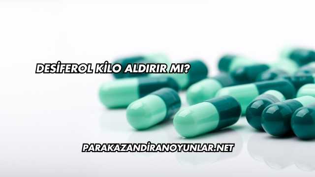 Desiferol Kilo Aldırır mı?