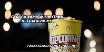 Gece Patlamış Mısır Yemek Kilo Aldırır mı?