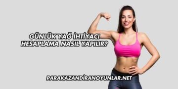 Günlük Yağ İhtiyacı Hesaplama Nasıl Yapılır?