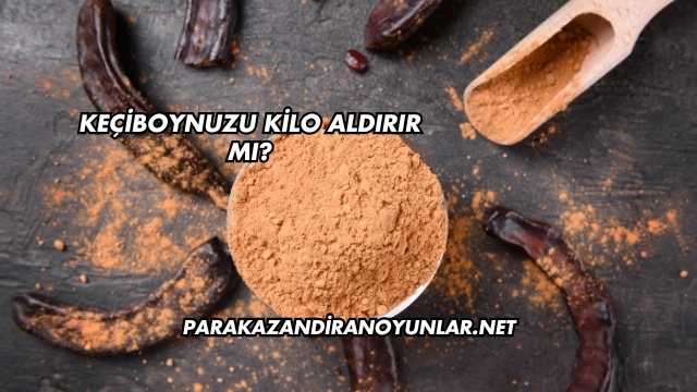 Keçiboynuzu Kilo Aldırır mı?