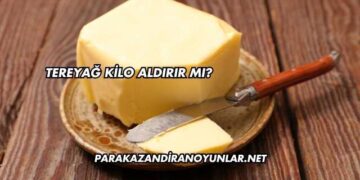 Tereyağ Kilo Aldırır mı?