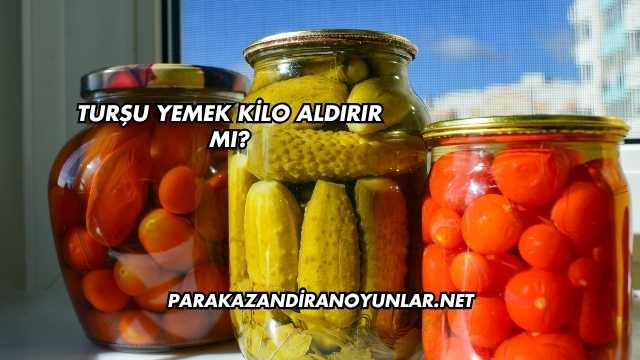 Turşu Yemek Kilo Aldırır mı?