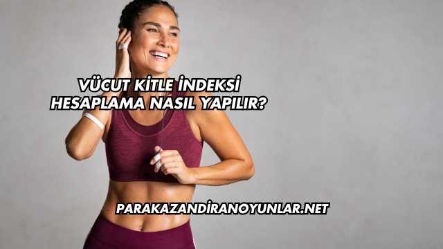 Vücut Kitle İndeksi Hesaplama Nasıl Yapılır?