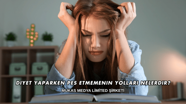 Diyet Yaparken Pes Etmemenin Yolları Nelerdir?