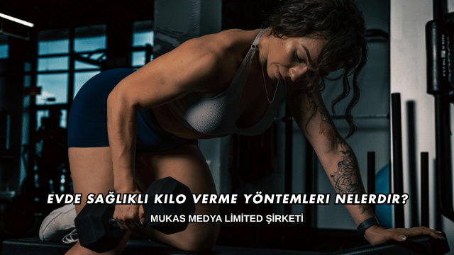 Evde Sağlıklı Kilo Verme Yöntemleri Nelerdir?